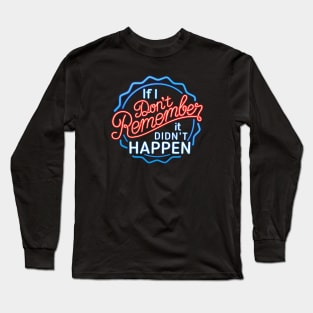 If I Don't Remember, It Didn't Happen Long Sleeve T-Shirt